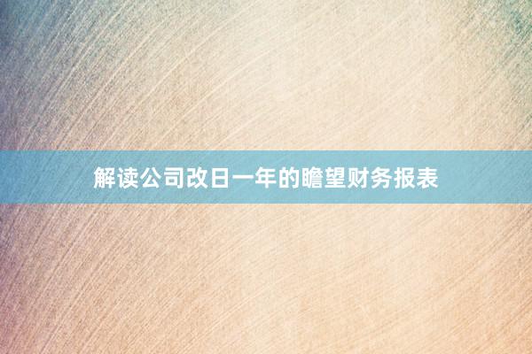 解读公司改日一年的瞻望财务报表