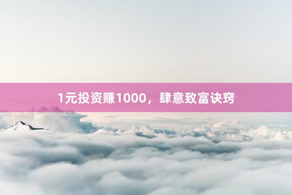 1元投资赚1000，肆意致富诀窍