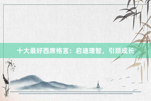十大最好西席格言：启迪理智，引颈成长