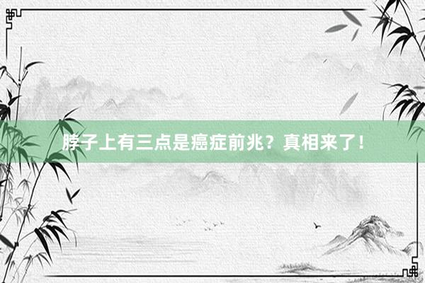 脖子上有三点是癌症前兆？真相来了！